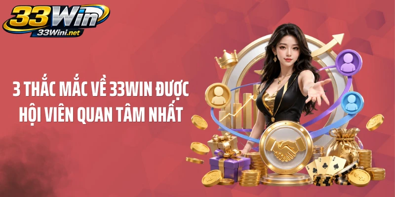 3 thắc mắc về 33WIN được hội viên quan tâm nhất