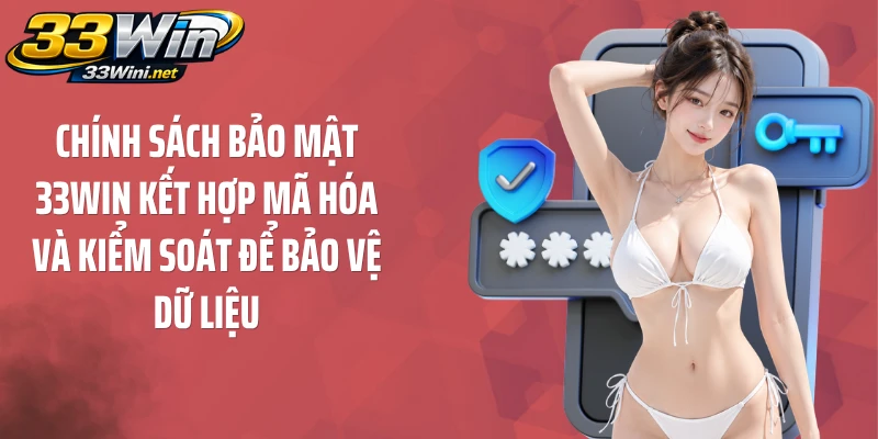 Chính sách bảo mật 33WIN kết hợp mã hóa và kiểm soát để bảo vệ dữ liệu