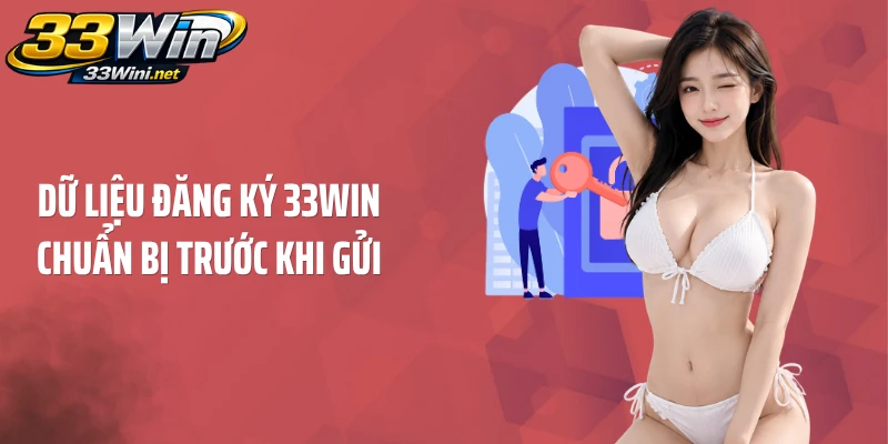 Dữ liệu đăng ký 33WIN chuẩn bị trước khi gửi