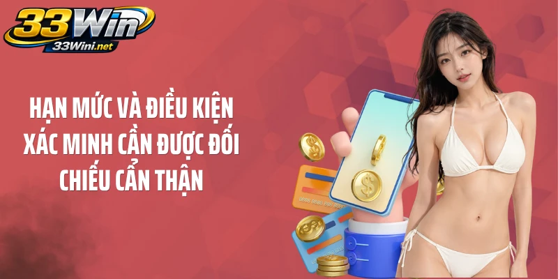 Hạn mức và điều kiện xác minh cần được đối chiếu cẩn thận