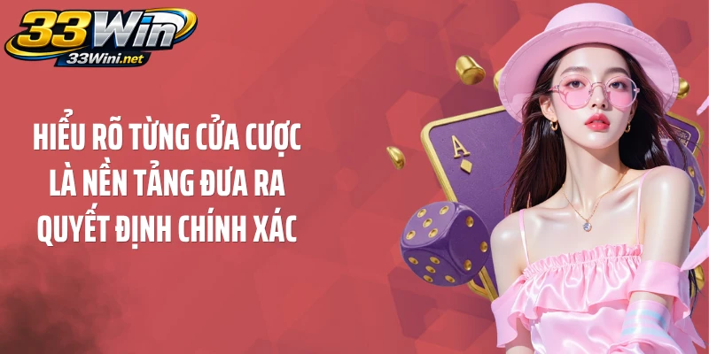Hiểu rõ từng cửa cược là nền tảng đưa ra quyết định chính xác