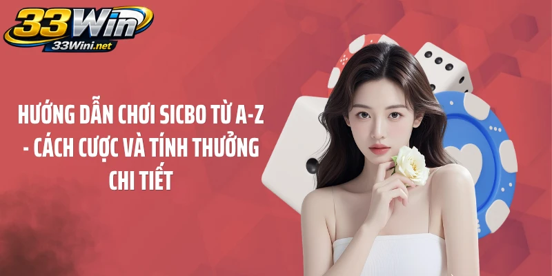 Hướng Dẫn Chơi Sicbo Từ A-Z - Cách Cược Và Tính Thưởng Chi Tiết