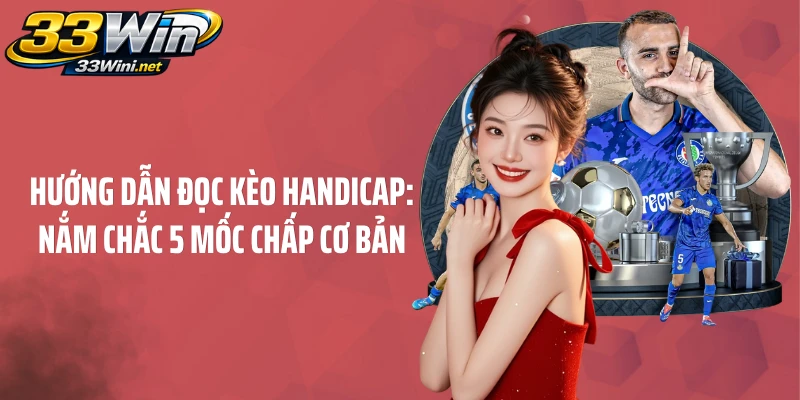 Hướng Dẫn Đọc Kèo Handicap: Nắm Chắc 5 Mốc Chấp Cơ Bản