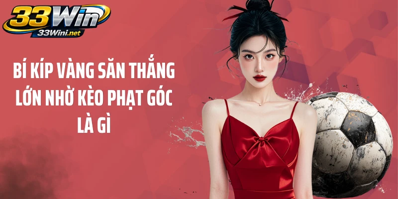 Bí Kíp Vàng Săn Thắng Lớn Nhờ Kèo Phạt Góc Là Gì
