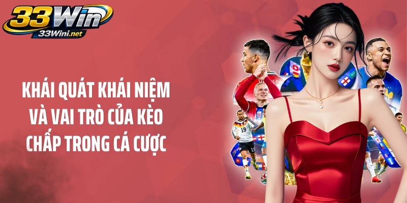 Khái quát khái niệm và vai trò của kèo chấp trong cá cược