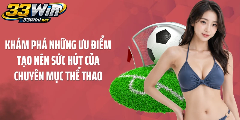 Khám phá những ưu điểm tạo nên sức hút của chuyên mục thể thao