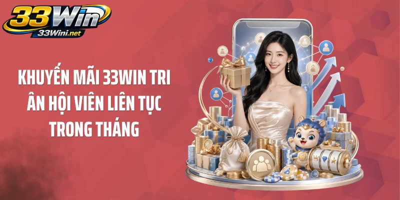 Khuyến mãi 33WIN tri ân hội viên liên tục trong tháng