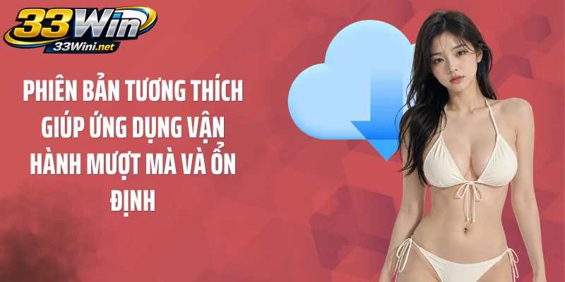 Phiên bản tương thích giúp ứng dụng vận hành mượt mà và ổn định