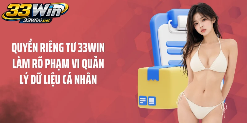 Quyền riêng tư 33WIN làm rõ phạm vi quản lý dữ liệu cá nhân