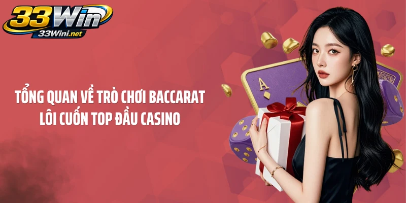 Tổng quan về trò chơi Baccarat lôi cuốn top đầu casino