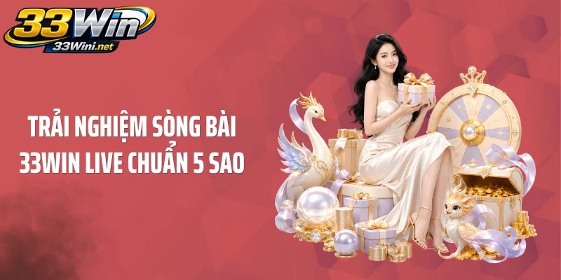Trải nghiệm sòng bài 33WIN live chuẩn 5 sao